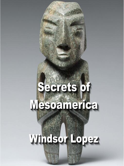 Title details for Secrets of Mesoamerica by Windsor Lopez - Wait list